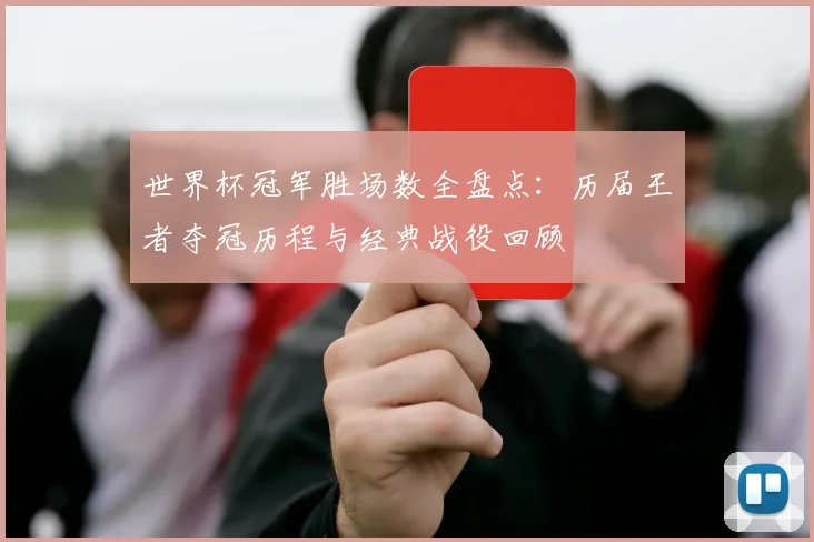 世界杯冠军胜场数全盘点:历届王者夺冠历程与经典战役回顾