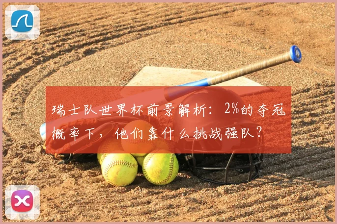 瑞士队世界杯前景解析:2%的夺冠概率下,他们靠什么挑战强队?